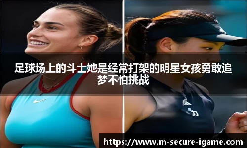 足球场上的斗士她是经常打架的明星女孩勇敢追梦不怕挑战