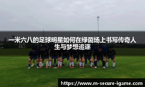 一米六八的足球明星如何在绿茵场上书写传奇人生与梦想追逐