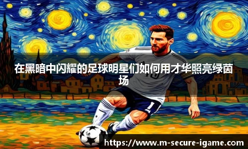 在黑暗中闪耀的足球明星们如何用才华照亮绿茵场